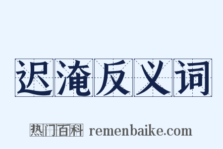 迟淹反义词是什么意思的图片